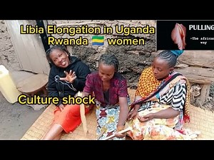LABIA ELONGATION ( Labia pulling) for women in Uganda 🇺🇬 and in Rwanda 🇬🇦/ Culture shock #culture