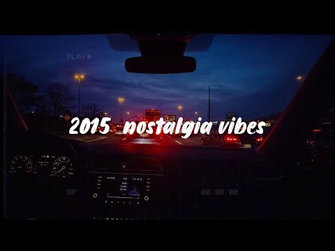 2015 nostalgia vibes ~ chill vibes