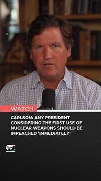 Carlson: Any president considering the first use of nuclear weapons should be impeached immediately