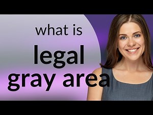 Navigating the Shades of Law: Understanding "Legal Gray Area"