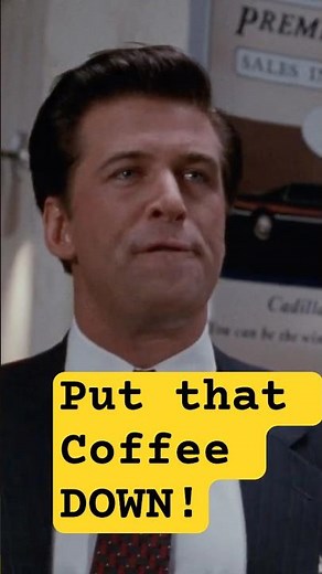 Coffee is for Closers - Glengarry Glen Ross