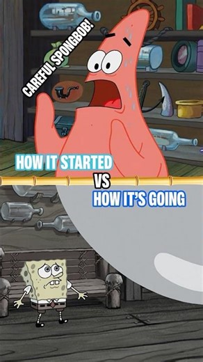 how it started vs how it's going... spongebob edition!