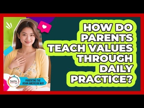 How Do Parents Teach Values Through Daily Practice?