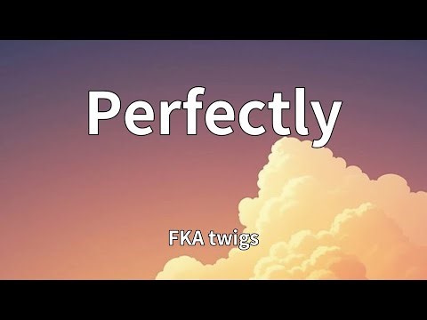 FKA twigs - Perfectly (Lyrics)
