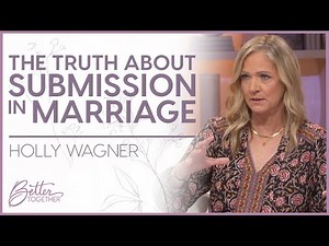 Holly Wagner: What Does Biblical Submission Look Like? | Better Together TV