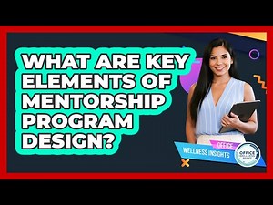 What Are Key Elements Of Mentorship Program Design?