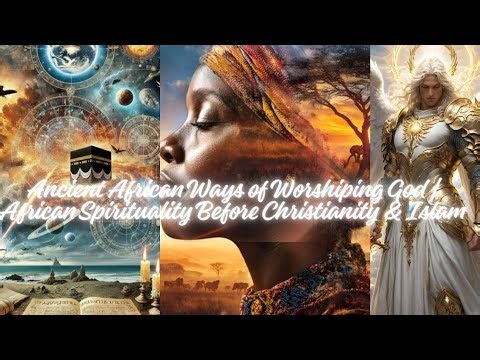 Ancient African Ways of Worshiping God | African Spirituality Before Christianity & Islam