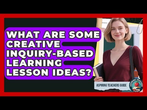 What Are Some Creative Inquiry-Based Learning Lesson Ideas? - Aspiring Teacher Guide