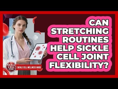 Can Stretching Routines Help Sickle Cell Joint Flexibility?