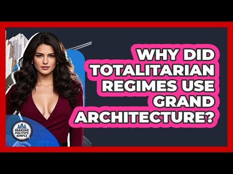 Why Did Totalitarian Regimes Use Grand Architecture? - Making Politics Simple