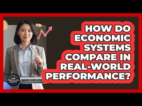 How Do Economic Systems Compare In Real-world Performance? - Macroecon Experts