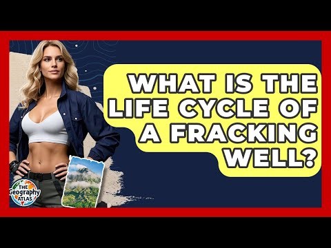 What Is The Life Cycle Of A Fracking Well? - The Geography Atlas