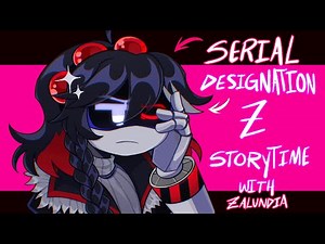Serial Designation Z || STORYTIME w/ ZALUNDIA