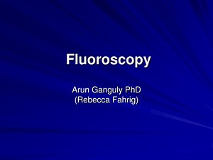 Fluoroscopy Arun Ganguly PhD (Rebecca Fahrig) - SlideServe