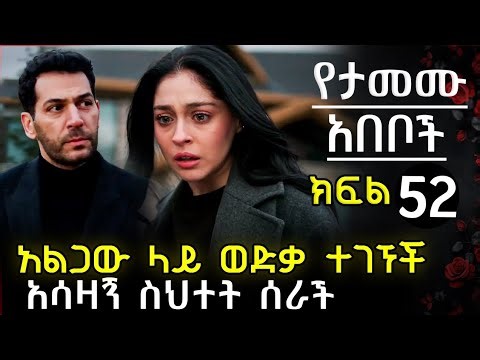 አልጋው ላይ ወድቃ ተገኘች አሳዛኝ ስህተት ሰራች | የታመሙ አበቦች ክፍል 52 Yetamemu abeboch Episode 52
