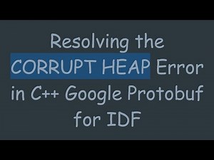 Resolving the CORRUPT HEAP Error in C+ + Google Protobuf for IDF
