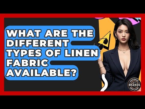 What Are The Different Types Of Linen Fabric Available? - Designer Brands Spotlight