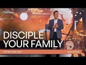 Making Disciples Starts at Home | Peter Tan-Chi at Gather25