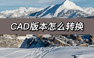 CAD版本怎么转换？分享一个CAD版本转换的方法
