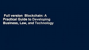 Full version Blockchain: A Practical Guide to Developing Business, Law, and Technology