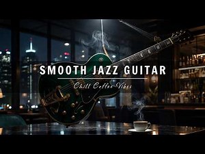 Smooth Jazz Guitar Music - Cool Cafe Vibes • Relaxing Guitar Music for Cafe, Study & Work