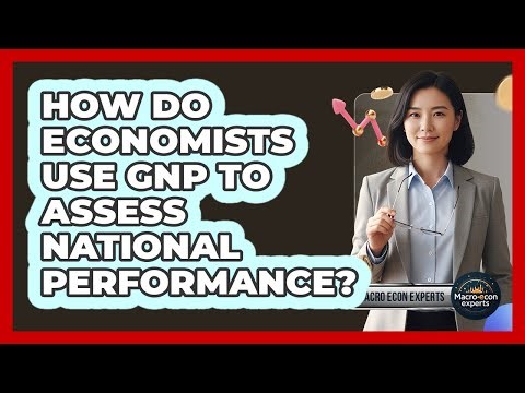 How Do Economists Use GNP To Assess National Performance?