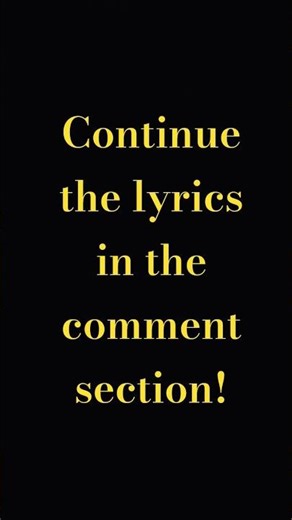 | CONTINUE THE LYRICS IN THE COMMENTS SECTION ! |