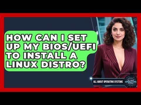How Can I Set Up My BIOS/UEFI To Install A Linux Distro? - All About Operating Systems