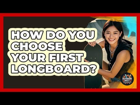 How Do You Choose Your First Longboard?