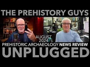 PREHISTORIC ARCHAEOLOGY NEWS REVIEW AUGUST 2024 - the Prehistory Guys