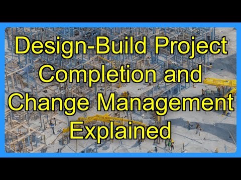 Design-Build Project Completion and Change Management Explained