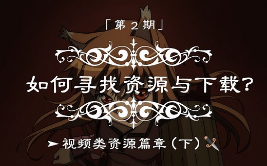 如何寻找资源与下载：视频类资源篇章（下）「第 2 期」