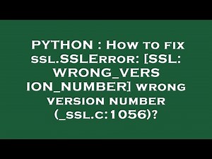 PYTHON : How to fix ssl.SSLError: [SSL: WRONG_VERSION_NUMBER] wrong version number (_ssl.c:1056)?