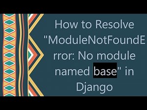 How to Resolve "ModuleNotFoundError: No module named base" in Django