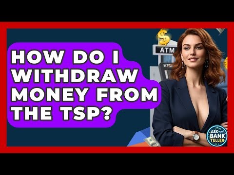 How Do I Withdraw Money From The TSP? - Ask Your Bank Teller