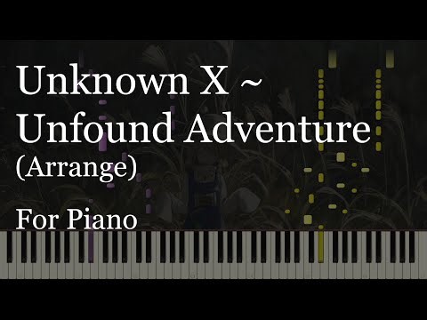 Unknown X ~ Unfound Adventure (Arrange) [For Piano]