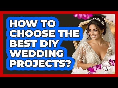 How To Choose The Best DIY Wedding Projects?
