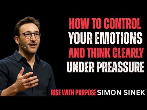 Control Your Emotions & Think Clearly Under Pressure | Simon Sinek