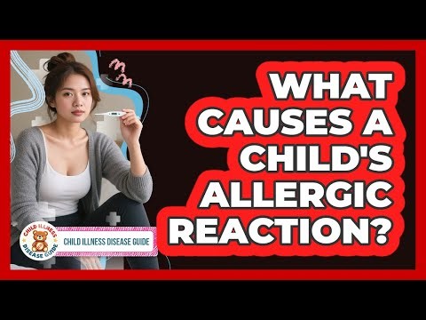 What Causes A Child's Allergic Reaction? - Child Illness Disease Guide