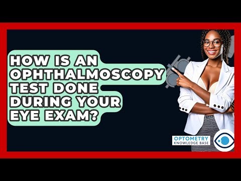 How Is An Ophthalmoscopy Test Done During Your Eye Exam? - Optometry Knowledge Base