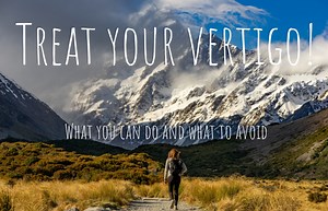Treat your Vertigo! (What you can do and what to avoid)