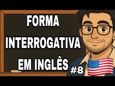 AULA 8 : FRASES EM INGLÊS NA FORMA INTERROGATIVA: Todo o Básico Que Você Precisa
