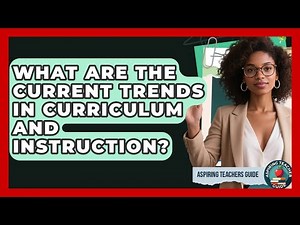 What Are The Current Trends In Curriculum And Instruction? - Aspiring Teacher Guide