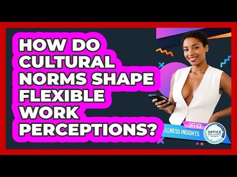 How Do Cultural Norms Shape Flexible Work Perceptions? - Office Wellness Insights