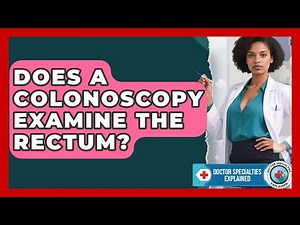 Does A Colonoscopy Examine The Rectum? - Doctor Specialties Explained