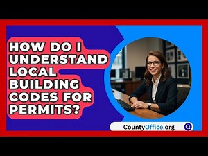How Do I Understand Local Building Codes For Permits? - CountyOffice.org