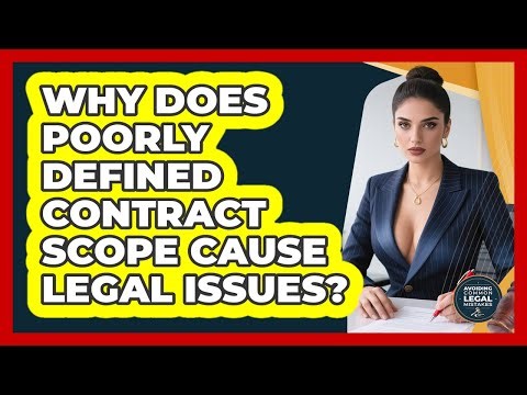 Why Does Poorly Defined Contract Scope Cause Legal Issues? - Avoiding Common Legal Mistakes