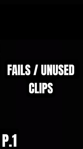 Fails / Unused Clips