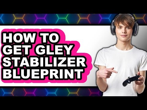 How to Get Gley Stabilizer Blueprint - Step by Step