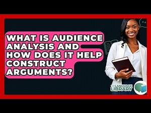What Is Audience Analysis And How Does It Help Construct Arguments? - The Language Library